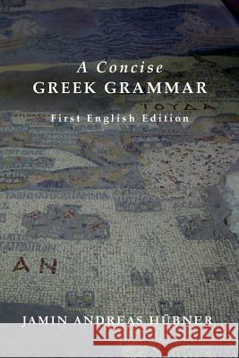 A Concise Greek Grammar Dr Jamin Andreas Hubner 9780990594345