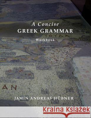A Concise Greek Grammar Workbook Jamin Andreas Hubner 9780990594352