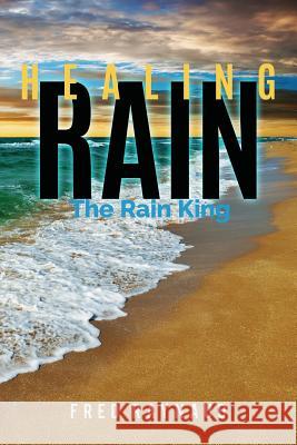 Healing Rain: The Rain King F. L. Raynaud 9780990595946