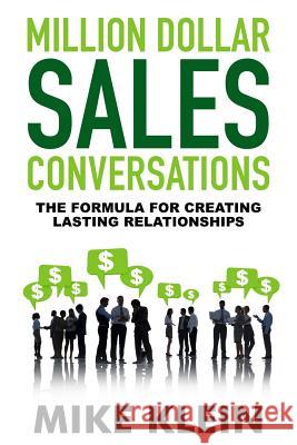 Million Dollar Sales Conversations: The Formula for Creating Last Relationships Mike Klein 9780990597506