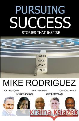 Pursuing Success: Stories That Inspire Mike Rodriguez   9780990600152 Tribute Publishing