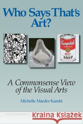 Who Says That's Art?: A Commonsense View of the Visual Arts Kamhi, Michelle Marder 9780990605706 Pro Arte Books