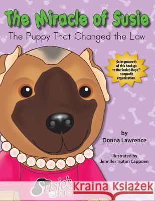 The Miracle of Susie the Puppy That Changed the Law Donna Smith Lawrence Lynn Bemer Coble Jennifer Tipton Cappoen 9780990606727
