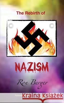 The Rebirth of Nazism Ron Berger 9780990609452 Berger Publishing