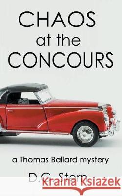 Chaos at the Concours: a Thomas Ballard mystery Stern, D. G. 9780990610373 Neptune Press LLC