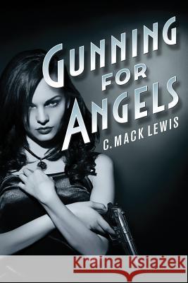 Gunning for Angels C. Mack Lewis 9780990610809 Cathleen a McCarthy