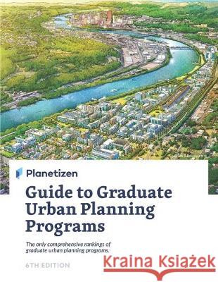 Planetizen Guide to Graduate Urban Planning Programs, 6th Edition: The only comprehensive rankings of graduate urban planning programs Planetizen Press 9780990616252 Planetizen Press