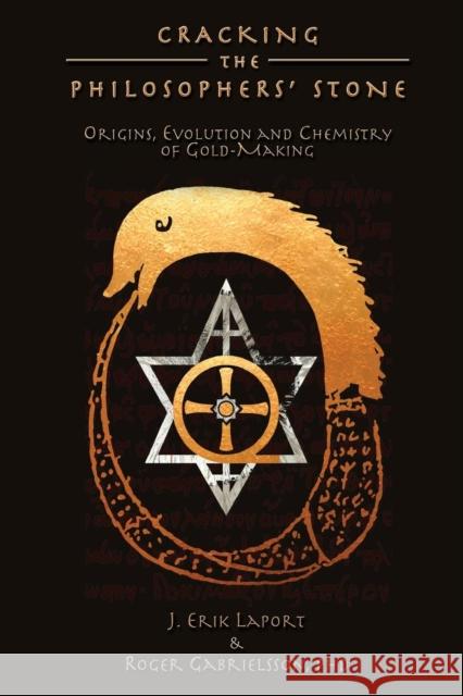 Cracking the Philosophers' Stone: Origins, Evolution and Chemistry of Gold-Making (Paperback Color Edition) J. Laport Dennis Hau Dr Roger Gabrielsso 9780990619819