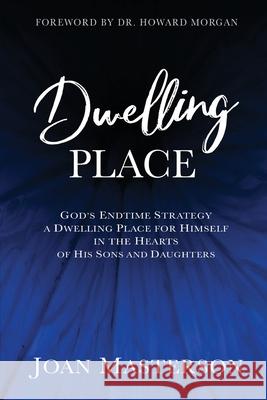 Dwelling Place: God's endtime strategy a dwelling place for himself in the hearts of his sons and daughters. Joan Masterson 9780990621379 Tikvah Publishing