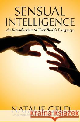 Sensual Intelligence: An Introduction To Your Body's Language Geld, Natalie 9780990621812 Nautilus Press