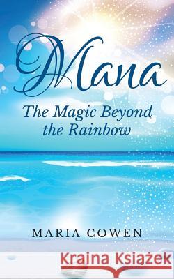 Mana: The Magic Beyond the Rainbow Maria Cowen 9780990622833 Royal Hawaiian Press