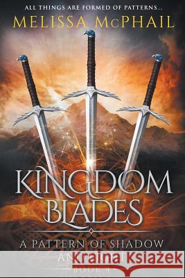 Kingdom Blades: A Pattern of Shadow & Light Book 4 Melissa McPhail 9780990629177 Five Strands Publishing