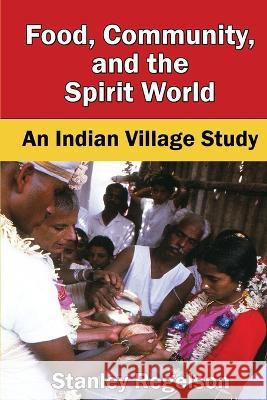 Food, Community, and the Spirit World: An Indian Village Study Suzanne Hanchett Stanley Regelson  9780990633785 Development Resources Press