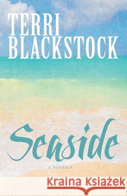 Seaside: A Novella Terri Blackstock 9780990633914 Elaia Press