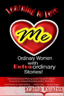 Learning to Love Me: Ordinary Women with Extraordinary Stories Toneal M. Jackson Amani Jackson Carolyn Gray 9780990636175