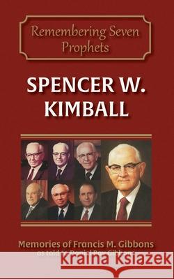 Spencer W. Kimball Daniel Bay Gibbons Francis M. Gibbons 9780990638766 Sixteen Stones Press