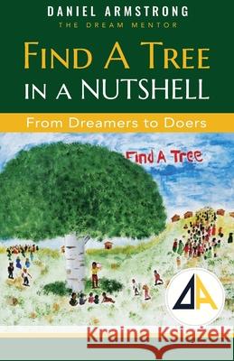 Find A Tree in a Nutshell: From Dreamers to Doers Armstrong, Daniel 9780990638889