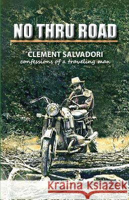 No Thru Road: Confessions of a Traveling Man Clement Salvadori 9780990645900 Trovatello Press