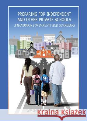 Preparing for Independent and Other Private Schools: A Handbook for Parents and Guardians of Students Preparing for Independent Schools, Parochial Sch Winnie Eke Keith H. Chambers 9780990646563