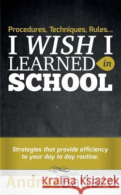 Procedures, Techniques, Rules...I Wish I Learned in School Andrae Ballard Mark Collier Dorie McClelland 9780990652106 Alexander Graham Properties LLC