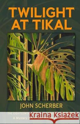 Twilight at Tikal John Scherber 9780990655169 San Miguel Allende Books