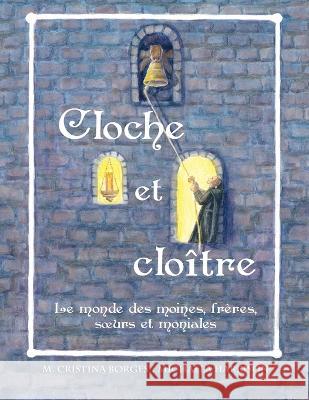 Cloche et cloître: Le monde des moines, frères, soeurs et moniales Borges, M. Cristina 9780990656036 M Cristina Borges