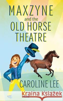 Maxzyne and the Old Horse Theatre Caroline Lee 9780990661733 Pendant Press, LLC