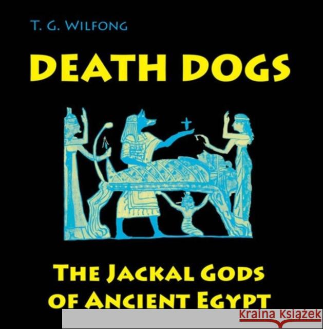Death Dogs: The Jackal Gods of Ancient Egypt T. G. Wilfong 9780990662310 Kelsey Museum Publications