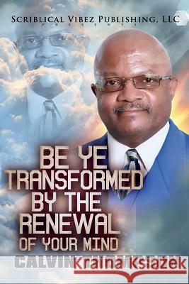 Be Ye Transformed By The Renewal of Your Mind Bacon, Shonell 9780990665014 Scriblical Vibez Publishing, LLC