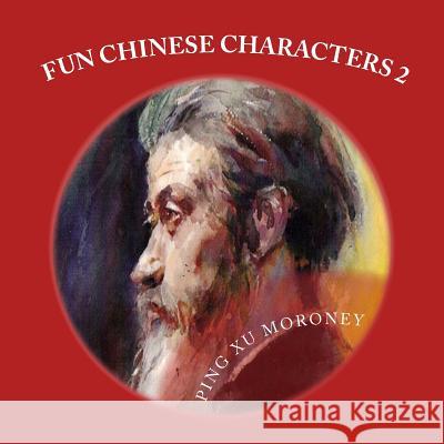 Fun Chinese Characters: Fun Chinese Characters Two Mrs Ping Xu Moroney 9780990665625 Pingsgallery