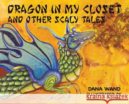 Dragon in My Closet: And Other Scaly Tales Dana Wand Molly Tinling 9780990665908 Dana Wand Books