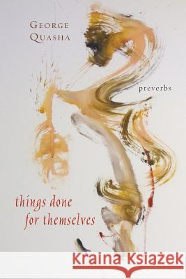 Things Done for Themselves (Preverbs) George Quasha 9780990666950 Marsh Hawk Press