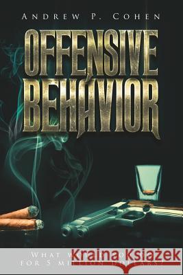 Offensive Behavior: What would you do for 5 million dollars? Cohen, Andrew P. 9780990667612 Finishlinewest Inc.
