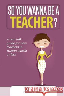 So You Wanna Be a Teacher? Abeja Reina 9780990668312 Abeja Reina