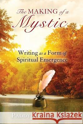 Making of a Mystic: Writing as a Form of Spiritual Emergence (Modern Mystic Series) Paddy Fievet 9780990670612