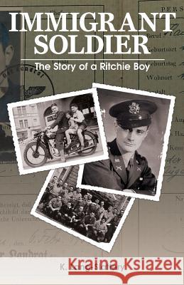 Immigrant Soldier: The Story of a Ritchie Boy Kathryn Lang-Slattery   9780990674238 Pacific Bookworks