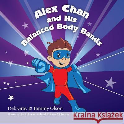 Alex Chan and His Balanced Body Bands Tammy Olson Debra Gray Robin Whitehead 9780990675907