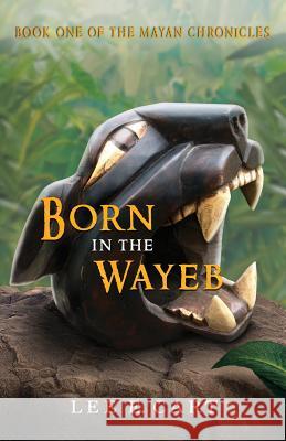 Born in the Wayeb: Book One of The Mayan Chronicles Cart, Lee E. 9780990676508 Ek' Balam Press
