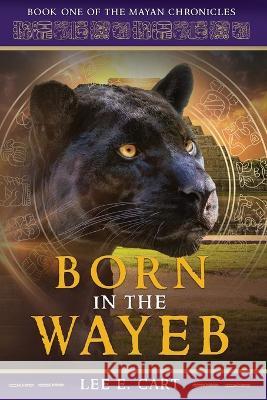 Born in the Wayeb: Book One Lee Cart 9780990676584 Ek' Balam Press