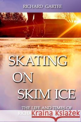 Skating on Skim Ice: The Life and Times of Richard Andrew Gartee Richard Gartee 9780990676829 Lake and Emerald Publications