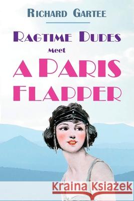 Ragtime Dudes Meet a Paris Flapper Richard Gartee 9780990676881 Lake and Emerald Publications