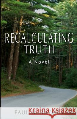 Recalculating Truth Paul H. Raymer 9780990678113 Paul H. Raymer