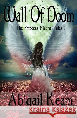 Wall Of Doom: The Princess Maura Tales - Book One: A Fantasy Series Keam, Abigail 9780990678298 Worker Bee Press