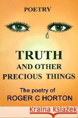 Truth and Other Precious Things: Laugh! Cry! Think! Fly! Roger C. Horton Roger C. Horton 9780990680833 Roger C Horton