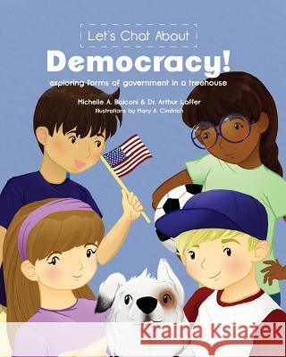 Let's Chat About Democracy: exploring forms of government in a treehouse Michellle a Balconi, Arthur B Laffer, Mary Cindrich 9780990684640 Gichigami Press