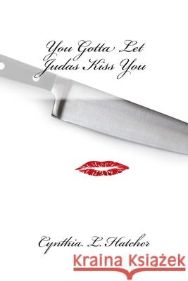 You Gotta Let Judas Kiss You Cynthia L. Hatcher 9780990685937