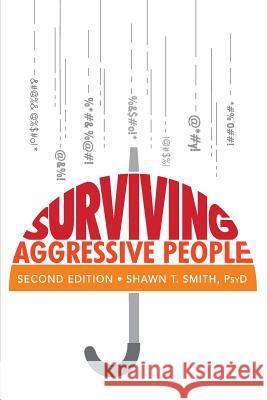 Surviving Aggressive People: Practical Violence Prevention Skills for the Workplace and the Street Smith, Shawn T. 9780990686408