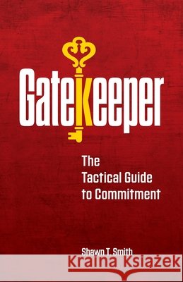 Gatekeeper: The Tactical Guide to Commitment Shawn T. Smith 9780990686460
