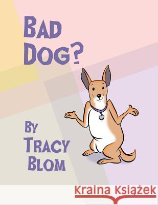 Bad Dog? Tracy Blom Kevin Coffey  9780990687160 Tracy Blom Publications