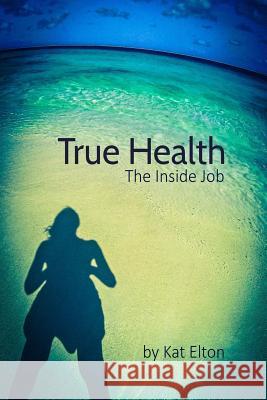 True Health, The Inside Job Elton, Kat 9780990689003